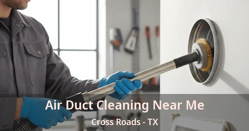 Air Duct Cleaning Near Me Cross Roads - TX