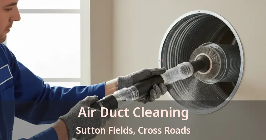 Air Duct Cleaning Sutton Fields, Cross Roads - TX
