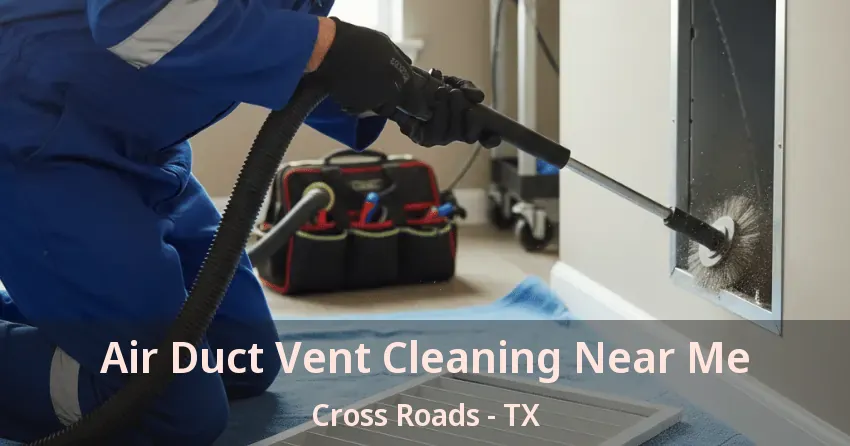Air Duct Vent Cleaning Near Me Cross Roads - TX