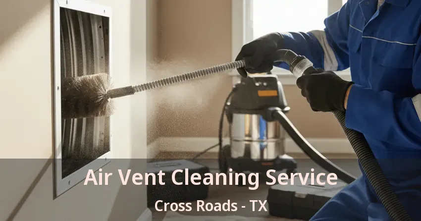 Air Vent Cleaning Service Cross Roads - TX