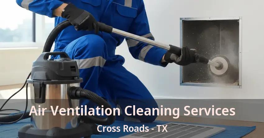 Air Ventilation Cleaning Services Cross Roads - TX