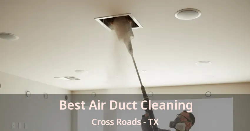 Best Air Duct Cleaning Cross Roads - TX
