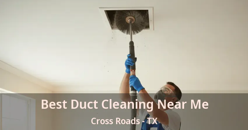 Best Duct Cleaning Near Me Cross Roads - TX