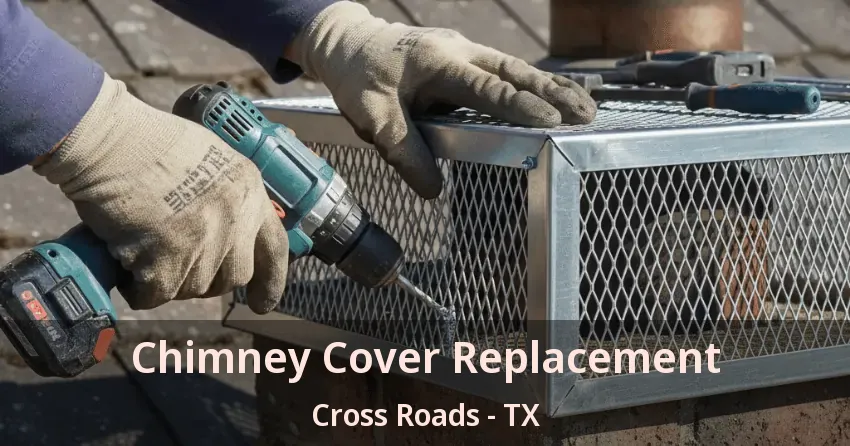 Chimney Cover Replacement Cross Roads - TX Chimney Cover Replacement Cross Roads - TX
