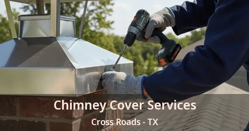 Chimney Cover Services Cross Roads - TX