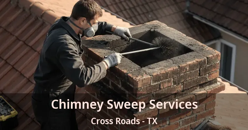 Chimney Sweep Services Cross Roads - TX Chimney Sweep Services Cross Roads - TX