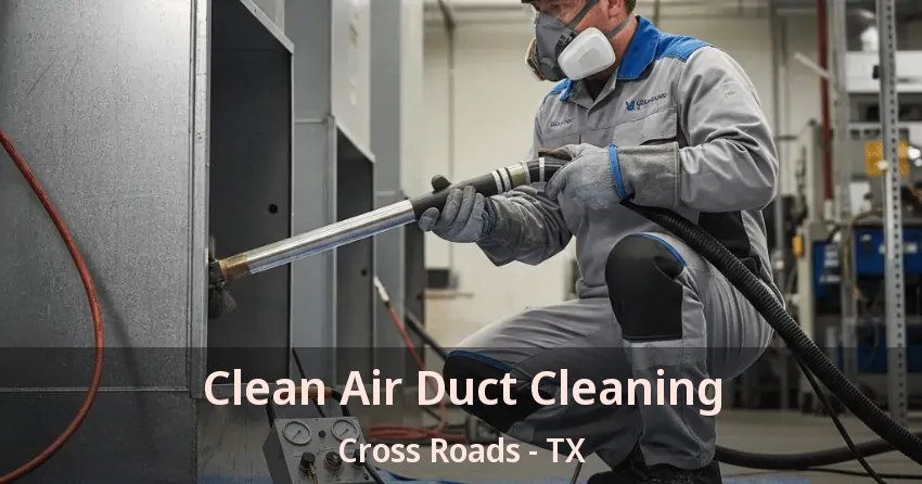 Clean Air Duct Cleaning Cross Roads - TX