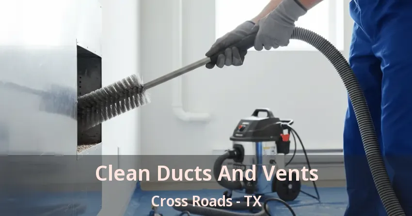 Clean Ducts And Vents Cross Roads - TX