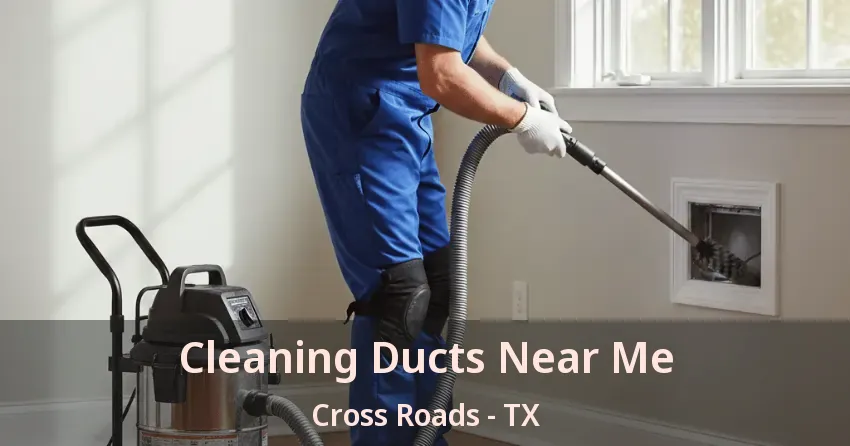 Cleaning Ducts Near Me Cross Roads - TX
