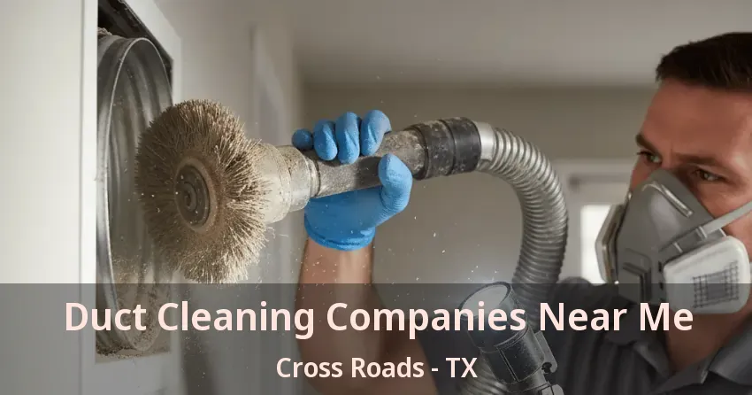 Duct Cleaning Companies Near Me Cross Roads - TX