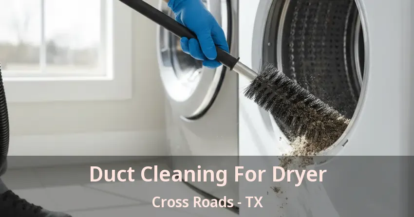 Duct Cleaning For Dryer Cross Roads - TX Duct Cleaning For Dryer Cross Roads - TX
