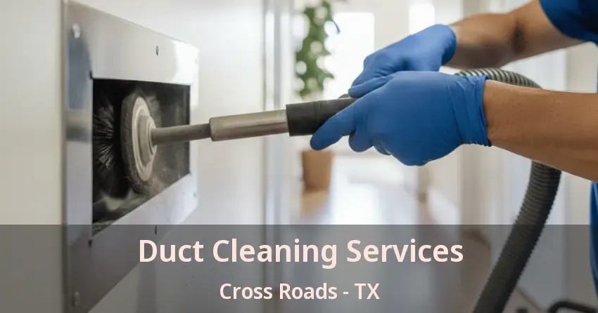 Duct Cleaning Services Cross Roads - TX