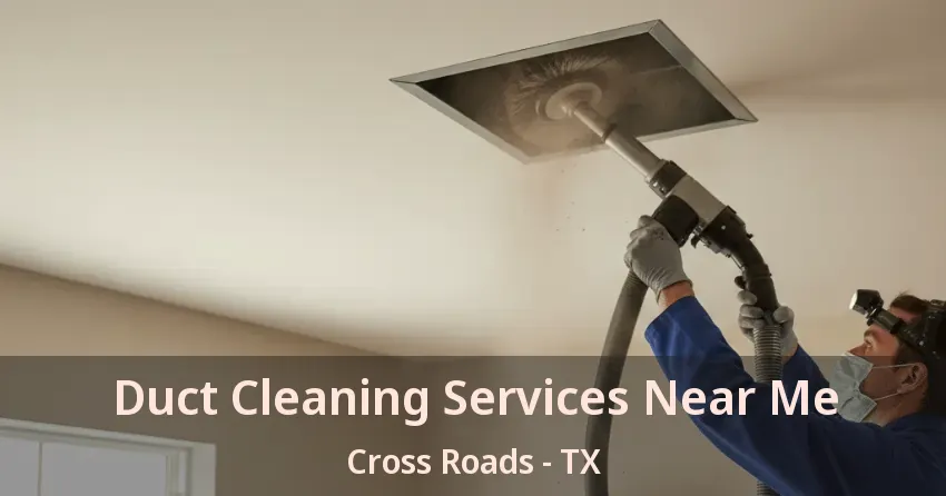 Duct Cleaning Services Near Me Cross Roads - TX