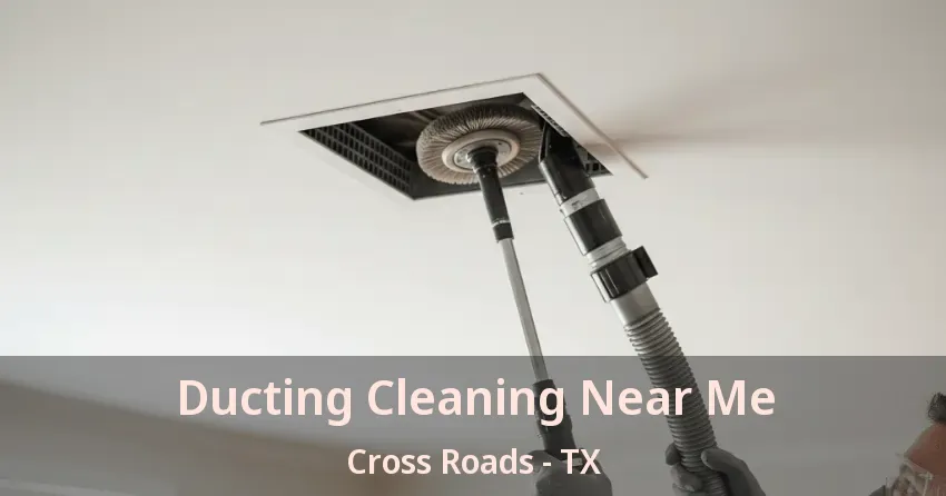Ducting Cleaning Near Me Cross Roads - TX Ducting Cleaning Near Me Cross Roads - TX