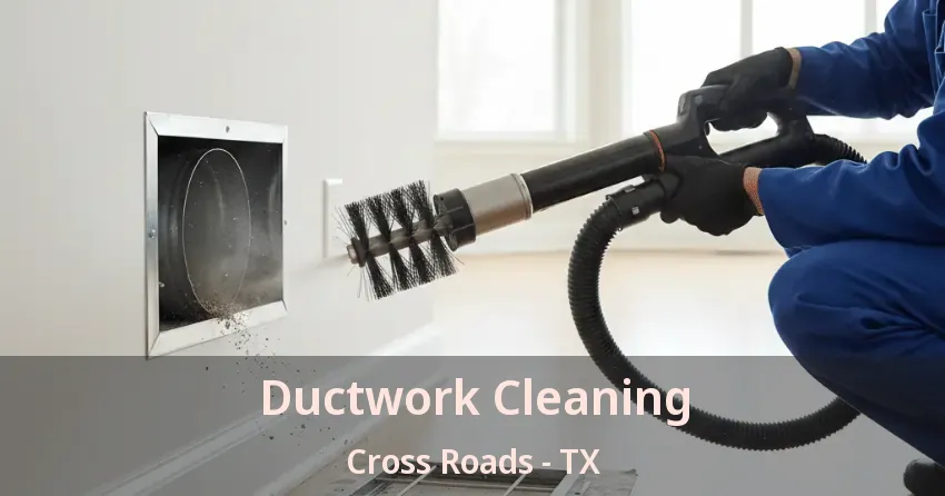 Ductwork Cleaning Cross Roads - TX
