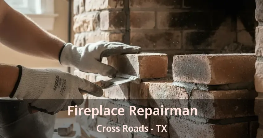 Fireplace Repairman Cross Roads - TX