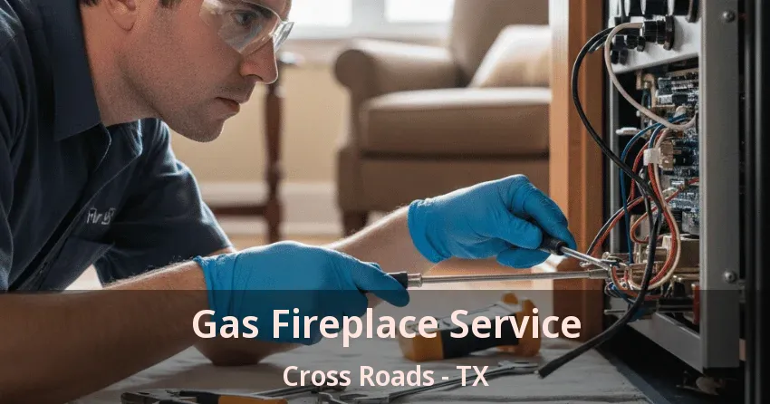 Gas Fireplace Service Cross Roads - TX