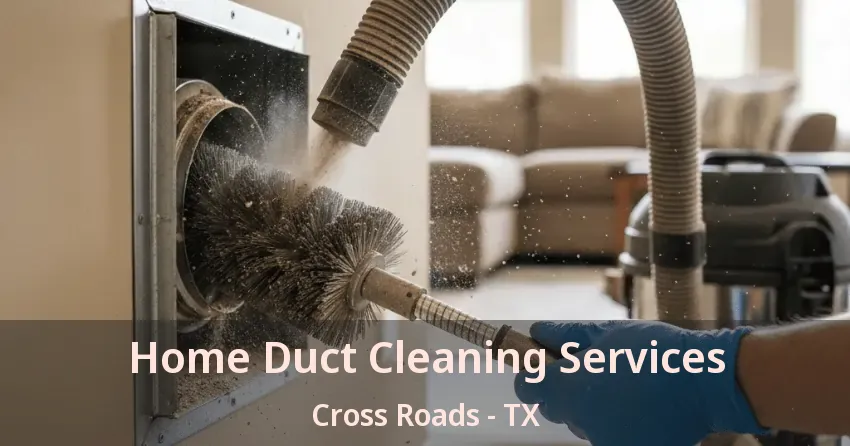 Home Duct Cleaning Services Cross Roads - TX