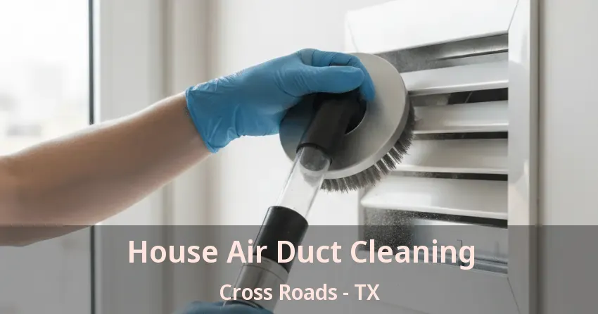 House Air Duct Cleaning Cross Roads - TX