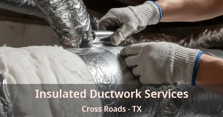 Insulated Ductwork Services Cross Roads - TX Insulated Ductwork Services Cross Roads - TX