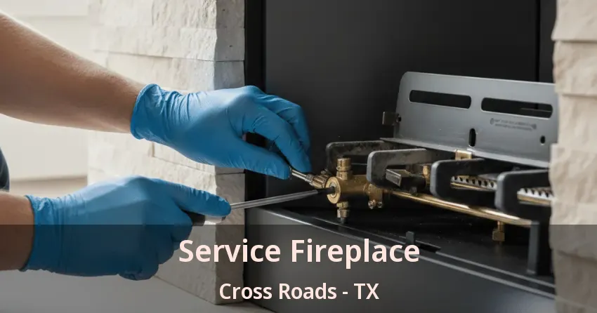 Service Fireplace Cross Roads - TX Service Fireplace Cross Roads - TX